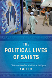  THE POLITICAL LIVES OF SAINTS: CHRISTIAN-MUSLIM MEDIATION IN EGYPT